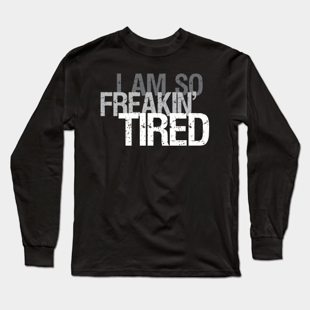 So Freakin' Tired - Typography Design (Dark B/G) Long Sleeve T-Shirt by WIZECROW